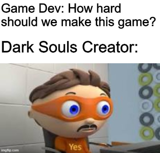 Yes | Game Dev: How hard should we make this game? Dark Souls Creator: | image tagged in yes | made w/ Imgflip meme maker