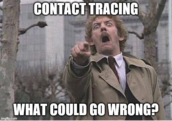 Contact Tracing | CONTACT TRACING; WHAT COULD GO WRONG? | image tagged in invasion of the body snatchers | made w/ Imgflip meme maker