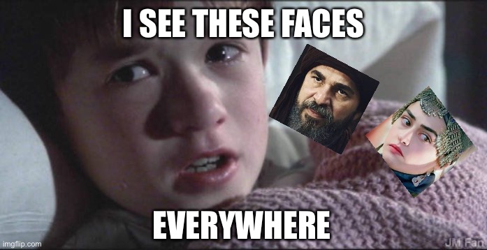 Ertugrul fever | I SEE THESE FACES; EVERYWHERE | image tagged in ertugrul,iseeghosts | made w/ Imgflip meme maker