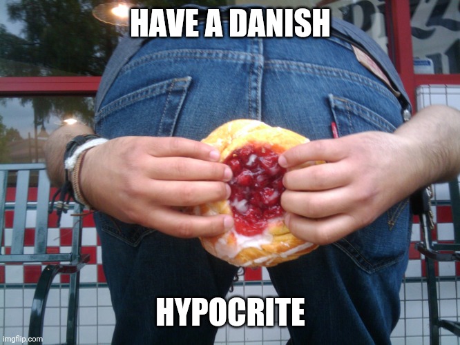 Danish | HAVE A DANISH HYPOCRITE | image tagged in danish | made w/ Imgflip meme maker