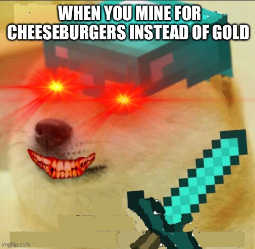 Mining | WHEN YOU MINE FOR CHEESEBURGERS INSTEAD OF GOLD | made w/ Imgflip meme maker