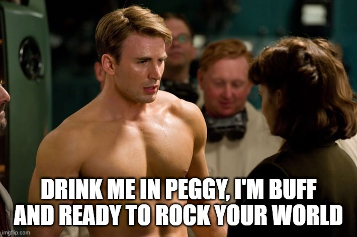 Captain Beefcake | DRINK ME IN PEGGY, I'M BUFF AND READY TO ROCK YOUR WORLD | image tagged in captain america topless | made w/ Imgflip meme maker