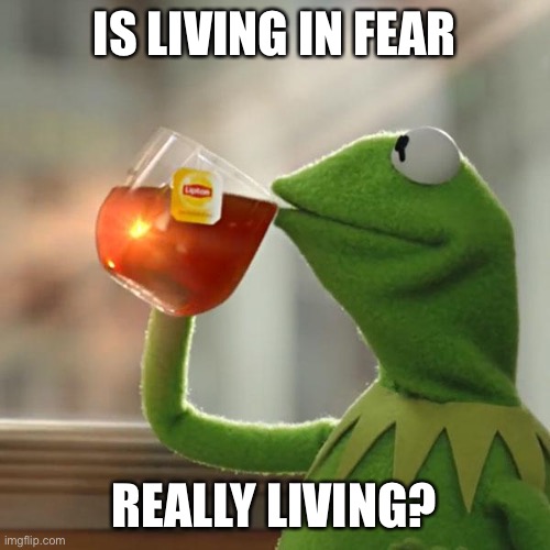 Fear=Control | IS LIVING IN FEAR; REALLY LIVING? | image tagged in memes,but that's none of my business,kermit the frog | made w/ Imgflip meme maker
