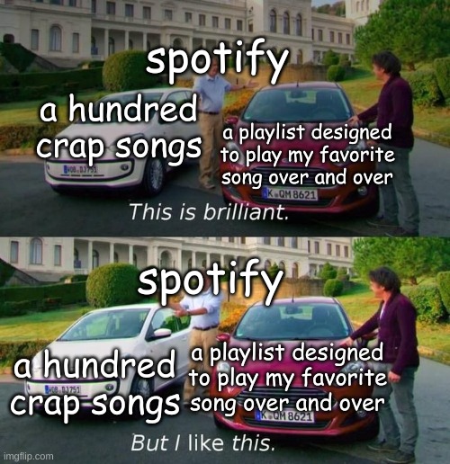 spotify ruining your favorite playlists | spotify; a hundred crap songs; a playlist designed to play my favorite song over and over; spotify; a playlist designed to play my favorite song over and over; a hundred crap songs | image tagged in this is brilliant but i like this,spotify,memes,funny,stop reading the tags | made w/ Imgflip meme maker