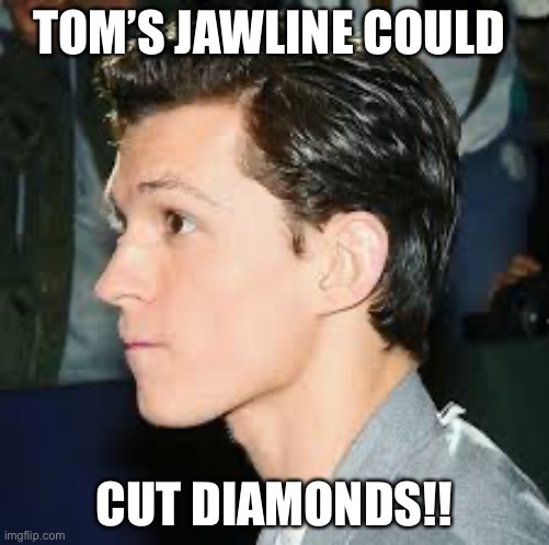 TOM’S JAWLINE COULD; CUT DIAMONDS!! | made w/ Imgflip meme maker