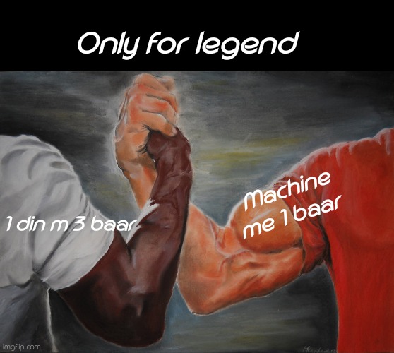Epic Handshake Meme | Only for legend; Machine me 1 baar; 1 din m 3 baar | image tagged in memes,epic handshake | made w/ Imgflip meme maker