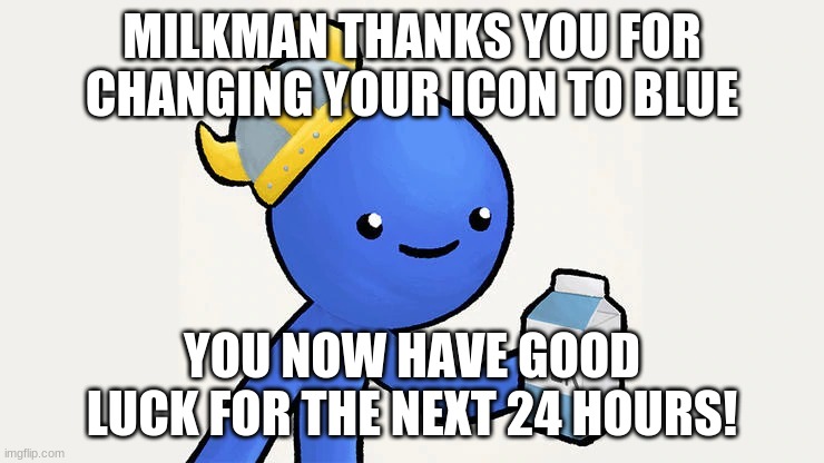 Dani | MILKMAN THANKS YOU FOR CHANGING YOUR ICON TO BLUE YOU NOW HAVE GOOD LUCK FOR THE NEXT 24 HOURS! | image tagged in got milk | made w/ Imgflip meme maker