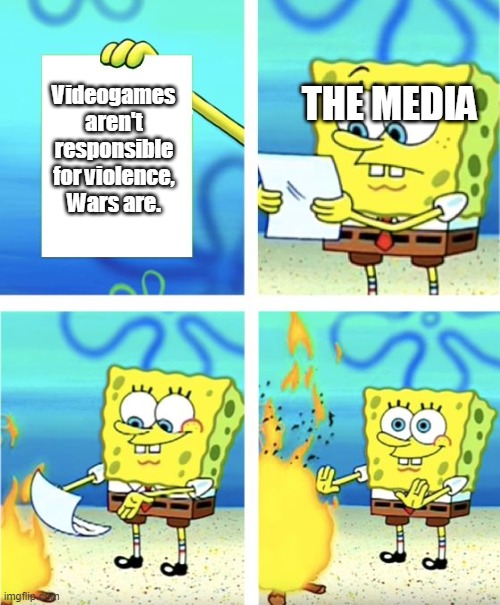hi guys i created a new account i am benromero2's new account | THE MEDIA; Videogames aren't responsible for violence, Wars are. | image tagged in spongebob burning paper | made w/ Imgflip meme maker