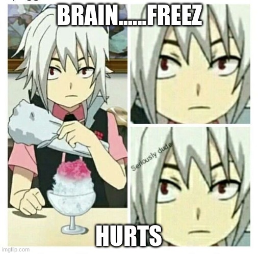 hurts | BRAIN......FREEZ; HURTS | image tagged in beyblade burst seriously dude | made w/ Imgflip meme maker