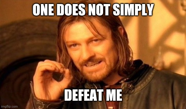 One Does Not Simply | ONE DOES NOT SIMPLY; DEFEAT ME | image tagged in memes,one does not simply | made w/ Imgflip meme maker
