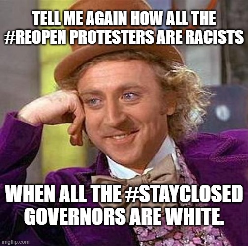 Race Card Maga Fail | TELL ME AGAIN HOW ALL THE #REOPEN PROTESTERS ARE RACISTS; WHEN ALL THE #STAYCLOSED GOVERNORS ARE WHITE. | image tagged in covid19,coronavirus,reopen,backtowork | made w/ Imgflip meme maker