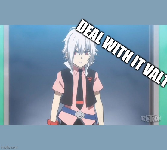 deal | DEAL WITH IT VALT | image tagged in beyblade burst meme | made w/ Imgflip meme maker