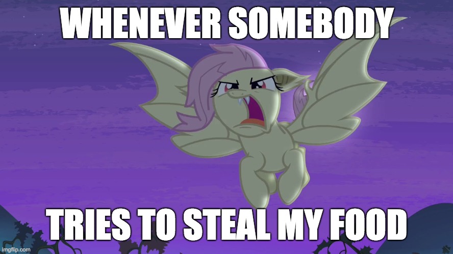 How dare they! | WHENEVER SOMEBODY; TRIES TO STEAL MY FOOD | image tagged in flutterbat,memes,food,theft | made w/ Imgflip meme maker
