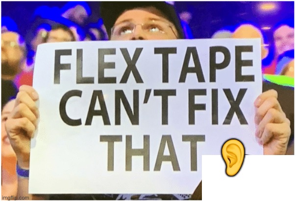 flex tape can't fix that | ? | image tagged in flex tape can't fix that | made w/ Imgflip meme maker