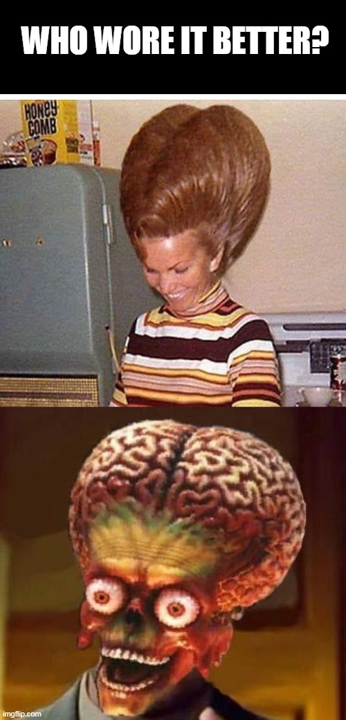who wore it better? | WHO WORE IT BETTER? | image tagged in aliens,beehive,hair | made w/ Imgflip meme maker