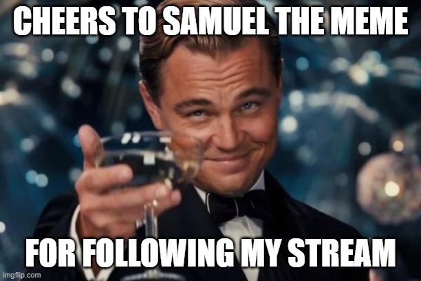 Thank you Samuel |  CHEERS TO SAMUEL THE MEME; FOR FOLLOWING MY STREAM | image tagged in leonardo dicaprio cheers | made w/ Imgflip meme maker