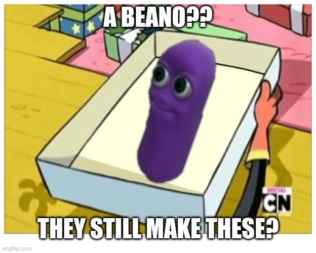 A beano? | A BEANO?? THEY STILL MAKE THESE? | image tagged in beanos | made w/ Imgflip meme maker