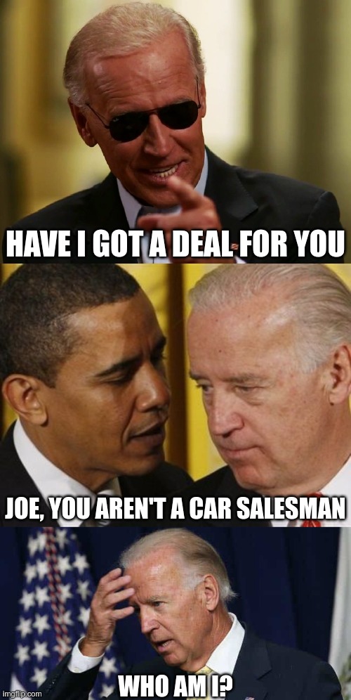 HAVE I GOT A DEAL FOR YOU JOE, YOU AREN'T A CAR SALESMAN WHO AM I? | image tagged in cool joe biden | made w/ Imgflip meme maker