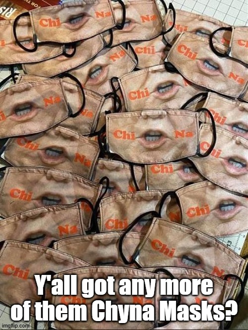 I would totally rock this! | Y'all got any more of them Chyna Masks? | image tagged in china,covid-19,facemasks | made w/ Imgflip meme maker