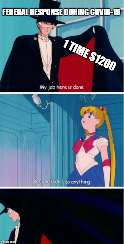 covid-19 sailor moon response | FEDERAL RESPONSE DURING COVID-19; 1 TIME $1200 | image tagged in my job here is done | made w/ Imgflip meme maker