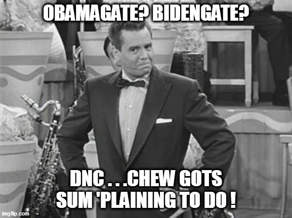 DNC gots dirty playin' in the swamp, and now it's time for a spanking! | OBAMAGATE? BIDENGATE? DNC . . .CHEW GOTS SUM 'PLAINING TO DO ! | image tagged in dnc,ricky ricardo | made w/ Imgflip meme maker