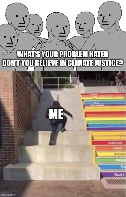 Greta Thunberg is watching... | WHAT’S YOUR PROBLEM HATER
DON’T YOU BELIEVE IN CLIMATE JUSTICE? ME | image tagged in npc wojack,progressives,climate denier,facebook jail | made w/ Imgflip meme maker