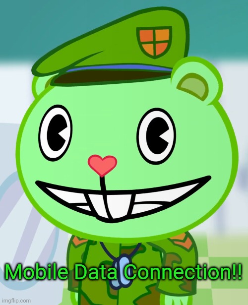 Flippy Smiles (HTF) | Mobile Data Connection!! | image tagged in flippy smiles htf | made w/ Imgflip meme maker