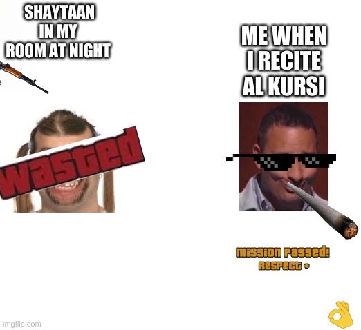 F A C T S   M A ' A M | SHAYTAAN IN MY ROOM AT NIGHT; ME WHEN I RECITE AL KURSI | image tagged in aight ima head out | made w/ Imgflip meme maker