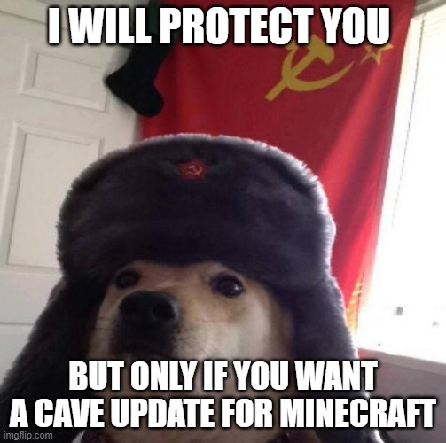 Russian Doge | I WILL PROTECT YOU; BUT ONLY IF YOU WANT A CAVE UPDATE FOR MINECRAFT | image tagged in russian doge | made w/ Imgflip meme maker
