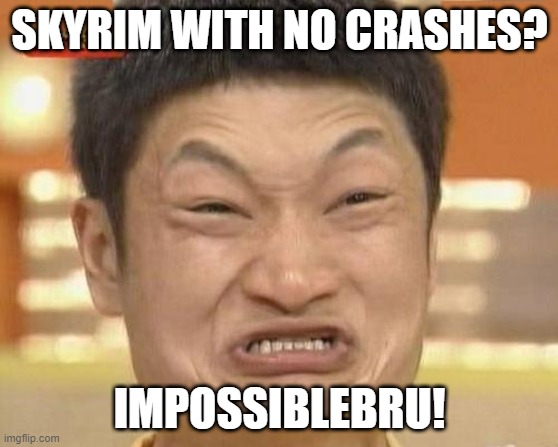 Skyrim no crashes impossibru | SKYRIM WITH NO CRASHES? IMPOSSIBLEBRU! | image tagged in memes,impossibru guy original | made w/ Imgflip meme maker
