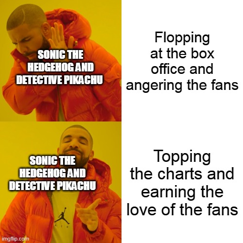 Drake Hotline Bling | Flopping at the box office and angering the fans; SONIC THE HEDGEHOG AND DETECTIVE PIKACHU; Topping the charts and earning the love of the fans; SONIC THE HEDGEHOG AND DETECTIVE PIKACHU | image tagged in memes,drake hotline bling | made w/ Imgflip meme maker