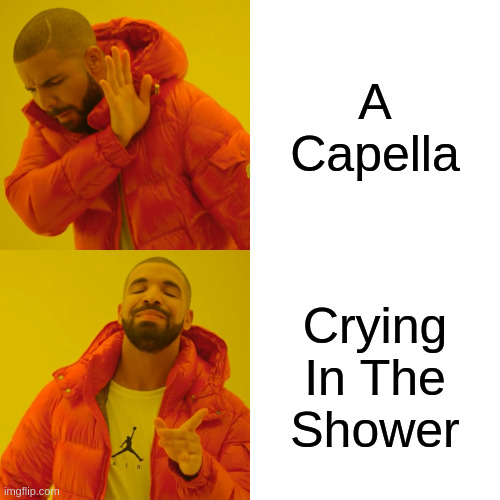 Drake Hotline Bling - Chanson Sondage | A Capella; Crying In The
Shower | image tagged in memes,drake hotline bling | made w/ Imgflip meme maker