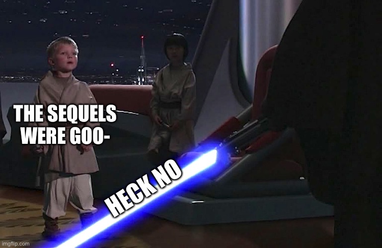 anakin younglings | THE SEQUELS WERE GOO- HECK NO | image tagged in anakin younglings | made w/ Imgflip meme maker