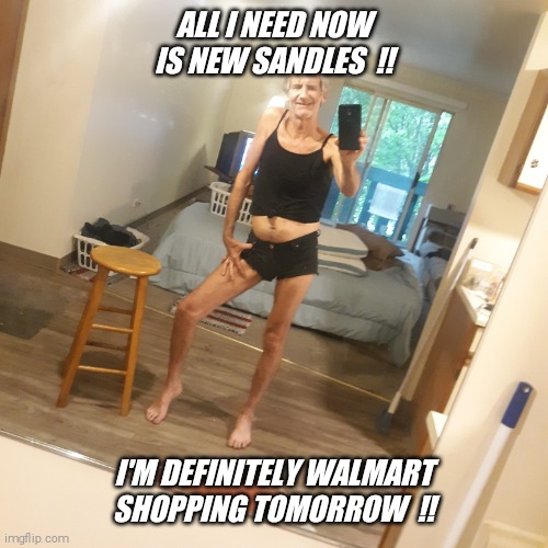 I'm so offended by "memes overload2"  !! I'm dressed like every other girl walmart shopping and you know it !! | ALL I NEED NOW IS NEW SANDLES  !! I'M DEFINITELY WALMART SHOPPING TOMORROW  !! | image tagged in walmart,shopping,cute,booty,short,outfit | made w/ Imgflip meme maker
