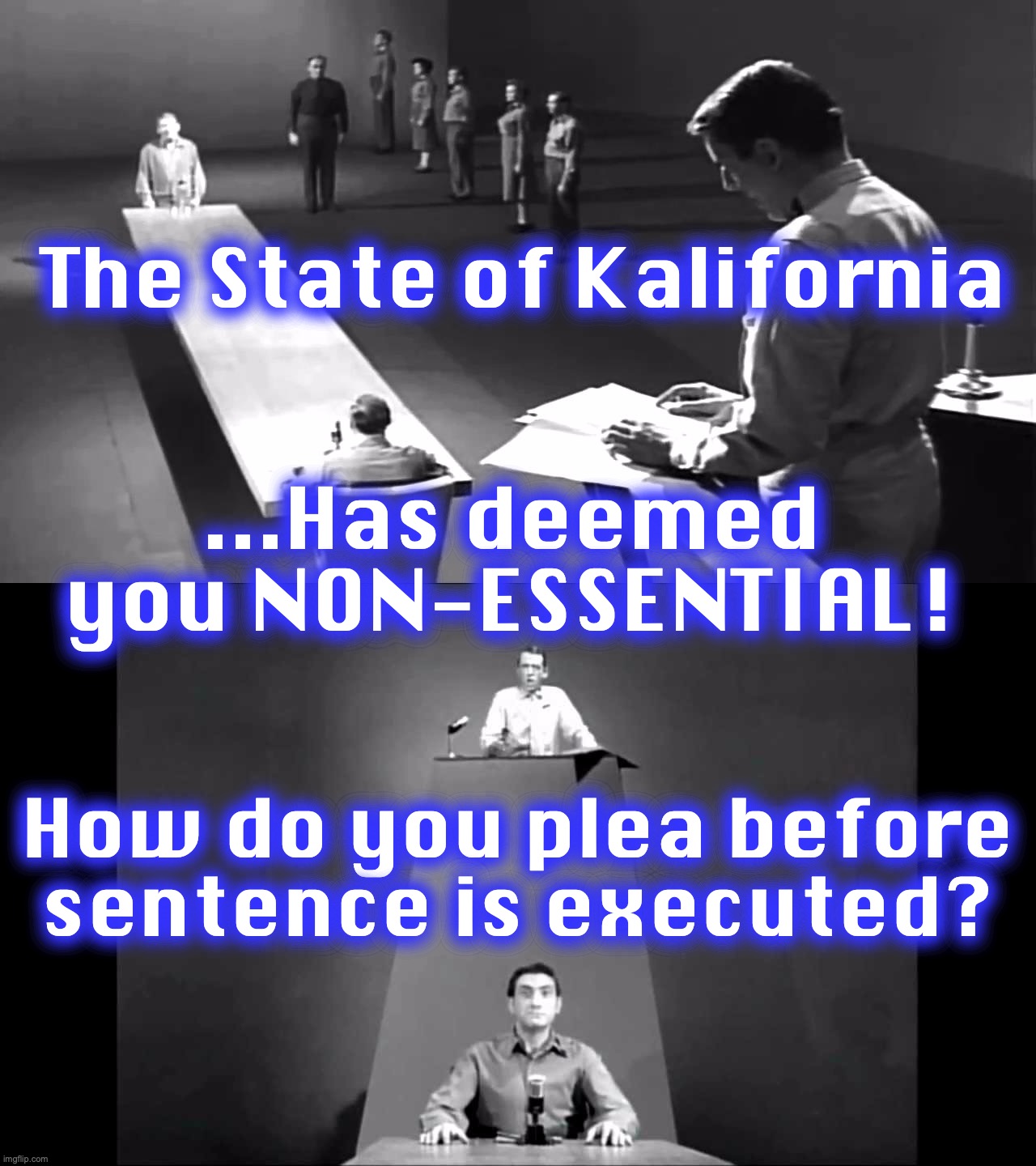 The Obsolete Non-Essentials' fate under a 'Democrat' Lockdown Future | The State of Kalifornia; ...Has deemed you NON-ESSENTIAL! How do you plea before sentence is executed? | image tagged in lockdown,shutdown,essential | made w/ Imgflip meme maker