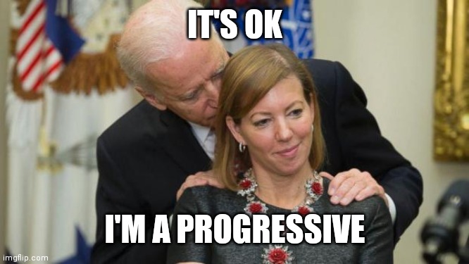 Creepy Joe Biden | IT'S OK; I'M A PROGRESSIVE | image tagged in creepy joe biden | made w/ Imgflip meme maker