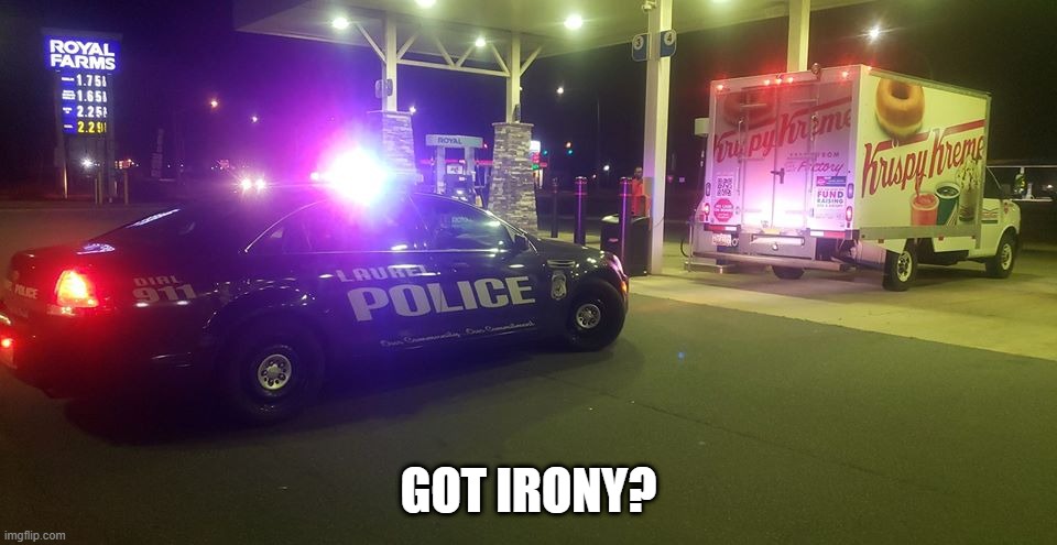 If you want to find all the cops They're hanging out in the donut shop | GOT IRONY? | image tagged in funny image | made w/ Imgflip meme maker