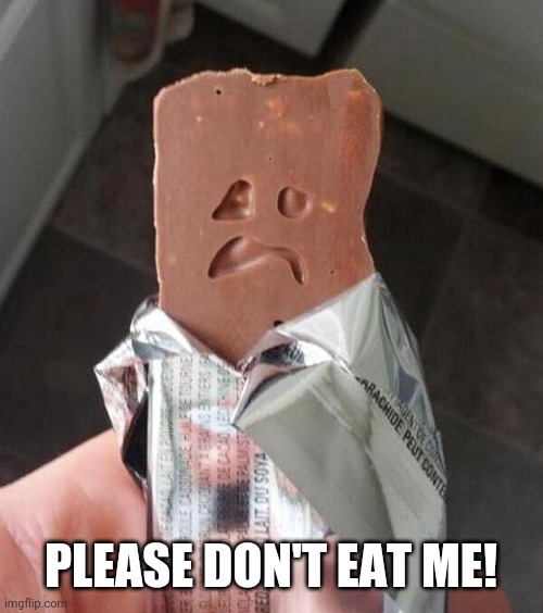 BITE IT'S HEAD OFF | PLEASE DON'T EAT ME! | image tagged in chocolate,sad,candy | made w/ Imgflip meme maker