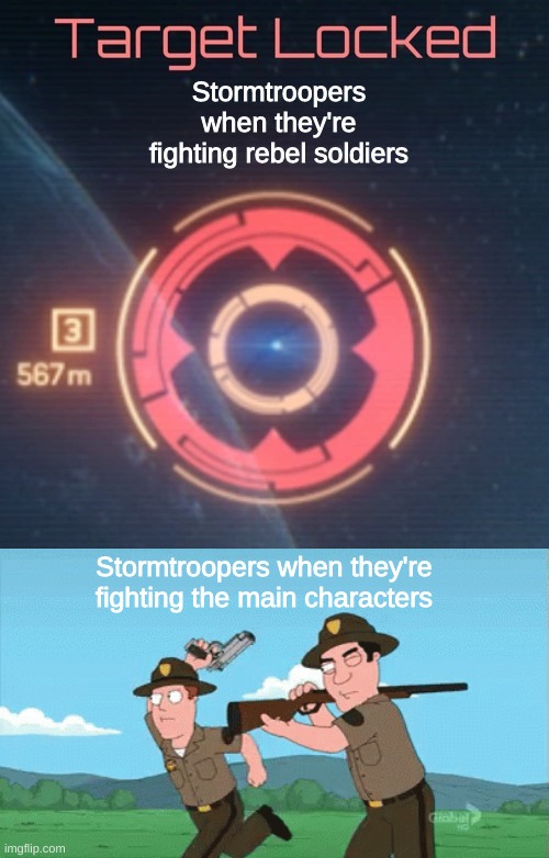 bad aim | Stormtroopers when they're fighting rebel soldiers; Stormtroopers when they're fighting the main characters | image tagged in starwars,family guy | made w/ Imgflip meme maker