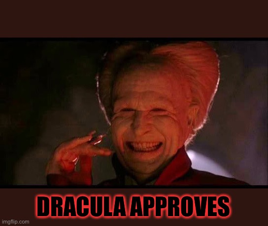 Dracula  | DRACULA APPROVES | image tagged in dracula | made w/ Imgflip meme maker