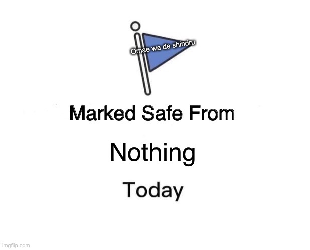 Marked Safe From | Omae wa de shindru; Nothing | image tagged in memes,marked safe from | made w/ Imgflip meme maker