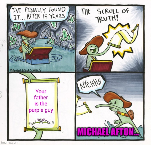 The Scroll Of Truth Meme | Your father is the purple guy; MICHAEL AFTON... | image tagged in memes,the scroll of truth | made w/ Imgflip meme maker