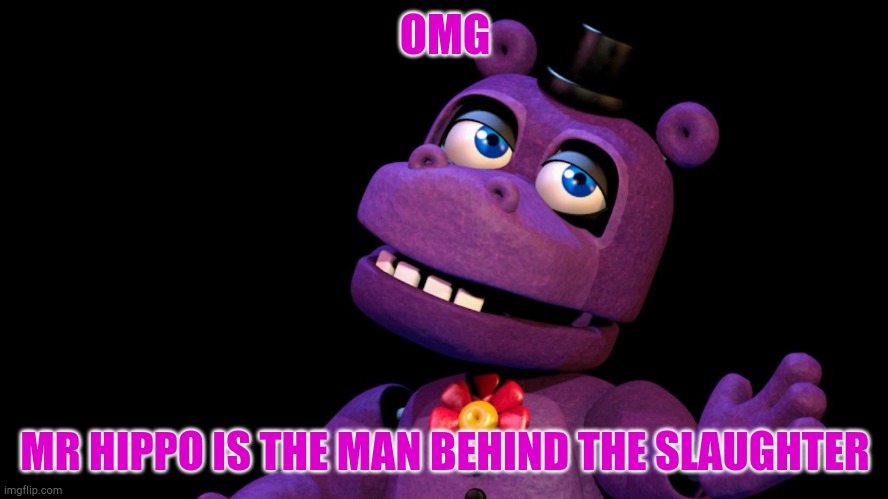 Me hippo | OMG; MR HIPPO IS THE MAN BEHIND THE SLAUGHTER | image tagged in mr hippo | made w/ Imgflip meme maker