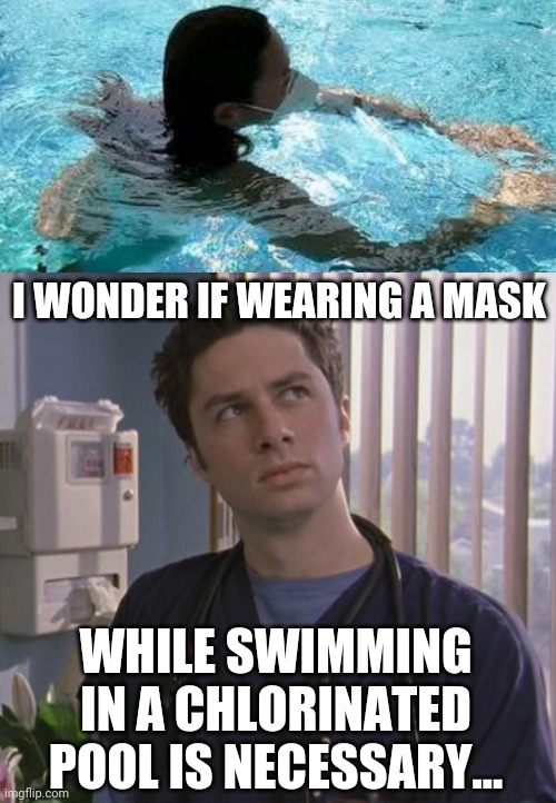 careful don't breathe the water |  I WONDER IF WEARING A MASK; WHILE SWIMMING IN A CHLORINATED POOL IS NECESSARY... | image tagged in jd scrubs | made w/ Imgflip meme maker