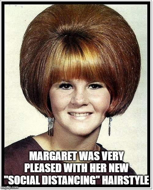 Social Distance | MARGARET WAS VERY PLEASED WITH HER NEW "SOCIAL DISTANCING" HAIRSTYLE | image tagged in covid-19,social distancing,haircut | made w/ Imgflip meme maker