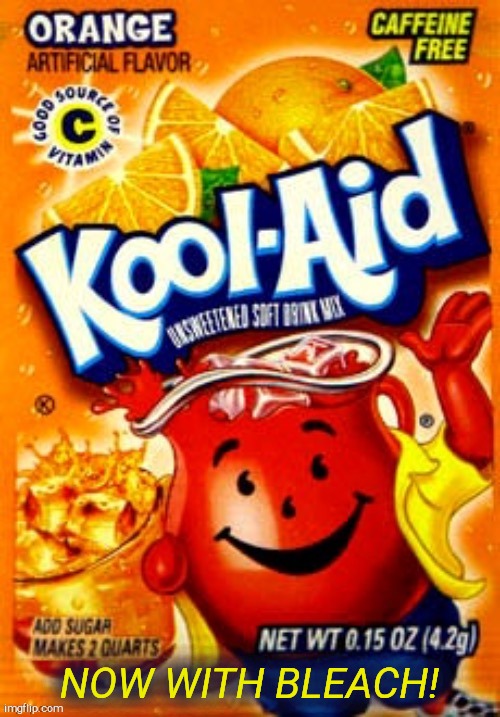 NOW WITH BLEACH! | image tagged in trump,donald trump,kool aid | made w/ Imgflip meme maker