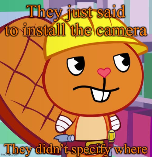 Confused Handy (HTF) | They just said to install the camera They didn’t specify where | image tagged in confused handy htf | made w/ Imgflip meme maker