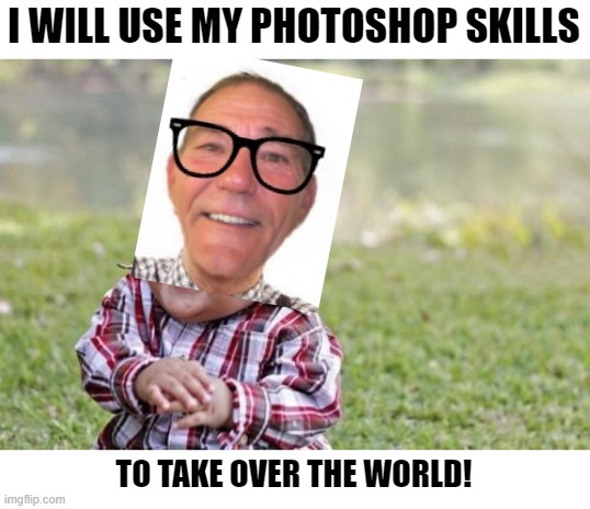 I'm clearly not trying too hard | I WILL USE MY PHOTOSHOP SKILLS; TO TAKE OVER THE WORLD! | image tagged in memes,evil toddler,photoshop,kewlew,funny | made w/ Imgflip meme maker