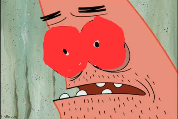 Patrick red eyes | image tagged in patrick red eyes | made w/ Imgflip meme maker