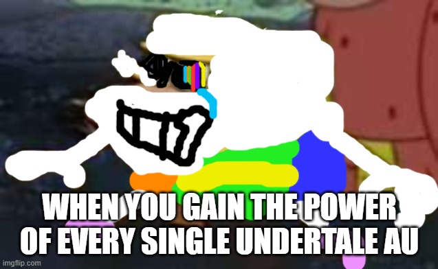 Spongegar absorbed every single UT AU | WHEN YOU GAIN THE POWER OF EVERY SINGLE UNDERTALE AU | image tagged in memes,spongegar,sans undertale,underswap,storyshift,underfell | made w/ Imgflip meme maker